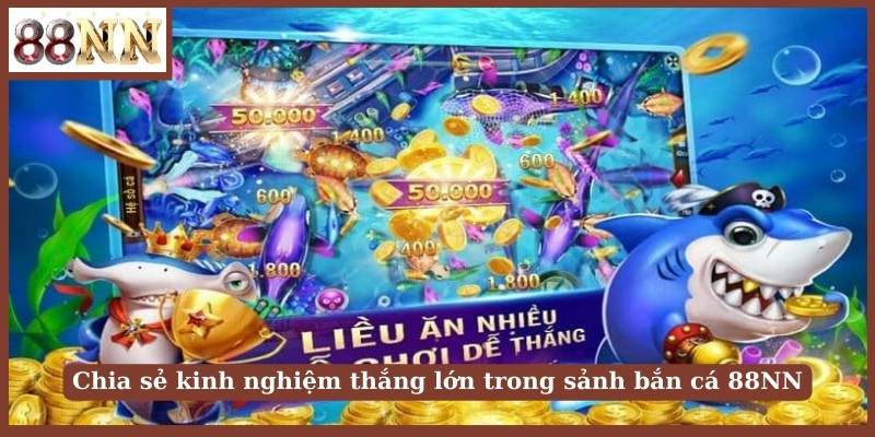 Chia sẻ kinh nghiệm thắng lớn trong sảnh bắn cá 88NN