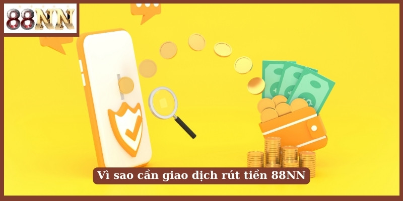 Vì sao cần giao dịch rút tiền 88NN