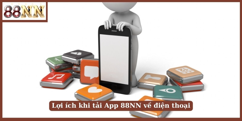 Lợi ích khi tải App 88NN về điện thoại